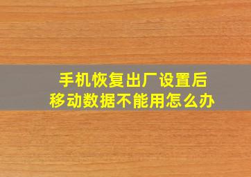 手机恢复出厂设置后移动数据不能用怎么办