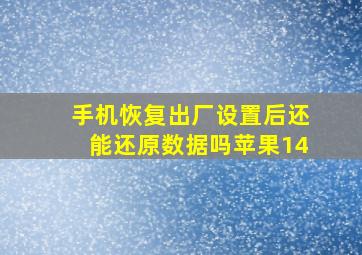 手机恢复出厂设置后还能还原数据吗苹果14