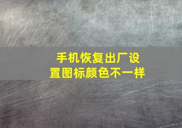 手机恢复出厂设置图标颜色不一样