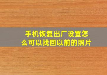 手机恢复出厂设置怎么可以找回以前的照片