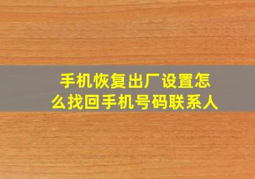 手机恢复出厂设置怎么找回手机号码联系人