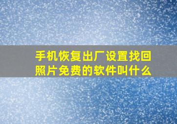 手机恢复出厂设置找回照片免费的软件叫什么