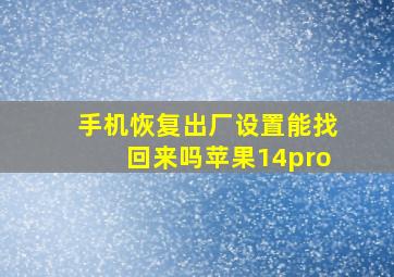 手机恢复出厂设置能找回来吗苹果14pro