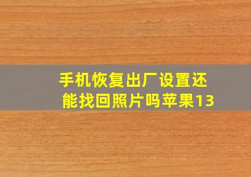 手机恢复出厂设置还能找回照片吗苹果13