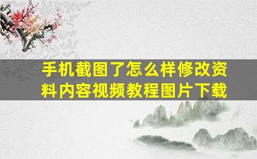 手机截图了怎么样修改资料内容视频教程图片下载