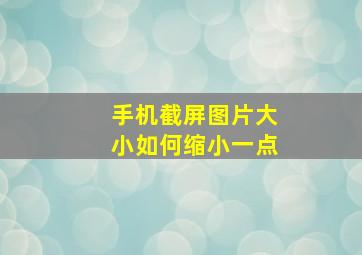 手机截屏图片大小如何缩小一点