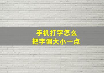 手机打字怎么把字调大小一点