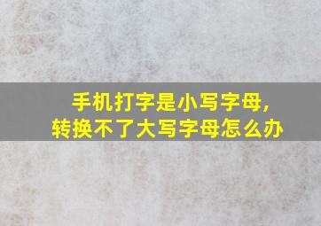 手机打字是小写字母,转换不了大写字母怎么办