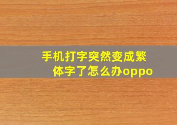 手机打字突然变成繁体字了怎么办oppo