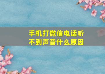 手机打微信电话听不到声音什么原因