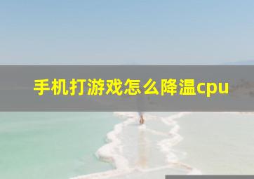 手机打游戏怎么降温cpu