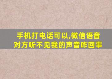 手机打电话可以,微信语音对方听不见我的声音咋回事