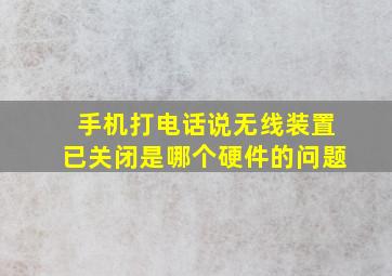 手机打电话说无线装置已关闭是哪个硬件的问题