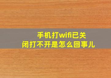 手机打wifi已关闭打不开是怎么回事儿