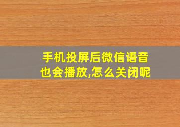 手机投屏后微信语音也会播放,怎么关闭呢