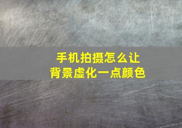 手机拍摄怎么让背景虚化一点颜色