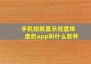 手机拍照显示经度纬度的app叫什么软件