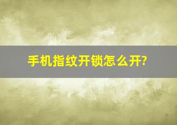 手机指纹开锁怎么开?