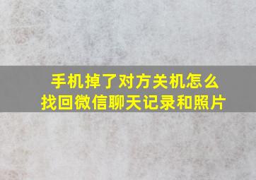 手机掉了对方关机怎么找回微信聊天记录和照片