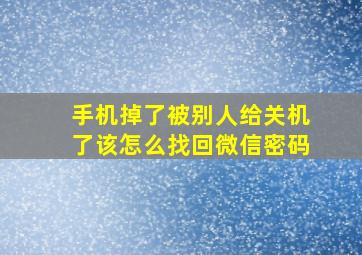 手机掉了被别人给关机了该怎么找回微信密码