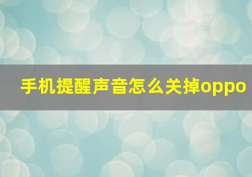 手机提醒声音怎么关掉oppo