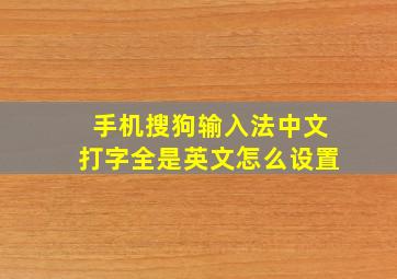 手机搜狗输入法中文打字全是英文怎么设置