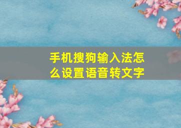 手机搜狗输入法怎么设置语音转文字