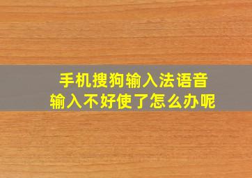 手机搜狗输入法语音输入不好使了怎么办呢