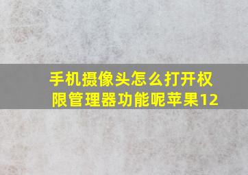 手机摄像头怎么打开权限管理器功能呢苹果12