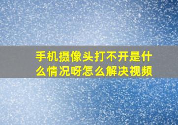 手机摄像头打不开是什么情况呀怎么解决视频