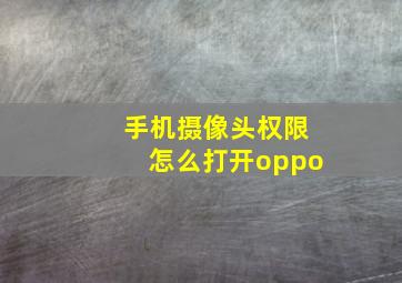 手机摄像头权限怎么打开oppo