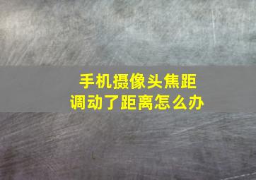 手机摄像头焦距调动了距离怎么办