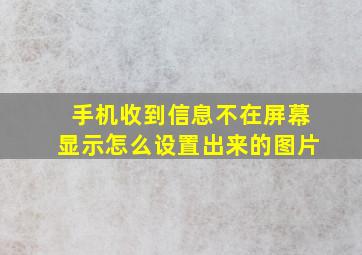 手机收到信息不在屏幕显示怎么设置出来的图片