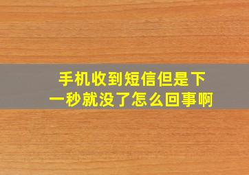 手机收到短信但是下一秒就没了怎么回事啊