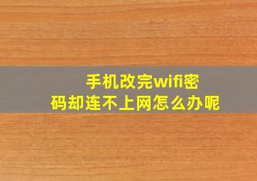 手机改完wifi密码却连不上网怎么办呢