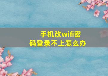 手机改wifi密码登录不上怎么办