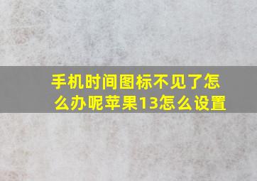 手机时间图标不见了怎么办呢苹果13怎么设置