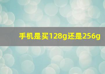 手机是买128g还是256g