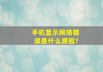 手机显示网络错误是什么原因?