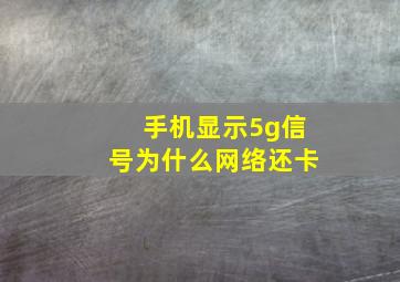 手机显示5g信号为什么网络还卡