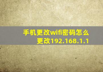 手机更改wifi密码怎么更改192.168.1.1