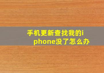 手机更新查找我的iphone没了怎么办