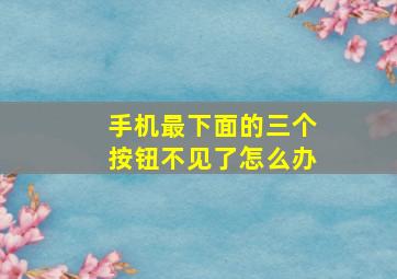 手机最下面的三个按钮不见了怎么办