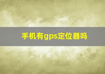 手机有gps定位器吗