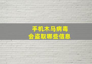 手机木马病毒会盗取哪些信息