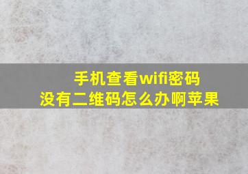 手机查看wifi密码没有二维码怎么办啊苹果