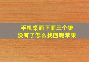 手机桌面下面三个键没有了怎么找回呢苹果