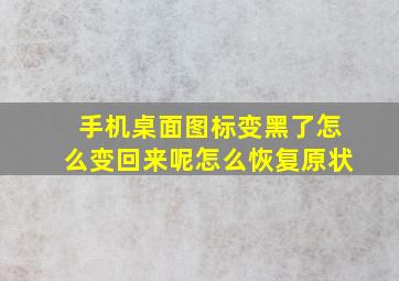 手机桌面图标变黑了怎么变回来呢怎么恢复原状