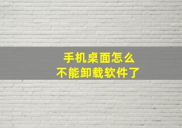 手机桌面怎么不能卸载软件了