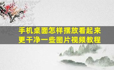 手机桌面怎样摆放看起来更干净一些图片视频教程